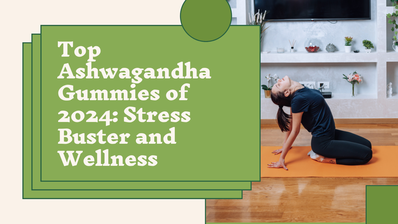 Top Ashwagandha Gummies of 2024: Stress Buster and Wellness